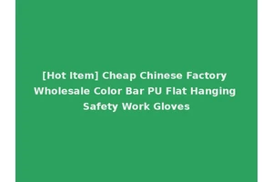 [Hot Item] Cheap Chinese Factory Wholesale Color Bar PU Flat Hanging Safety Work Gloves