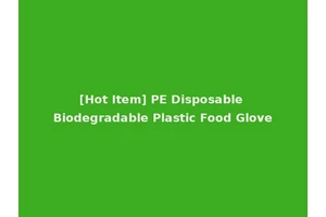 [Hot Item] PE Disposable Biodegradable Plastic Food Glove