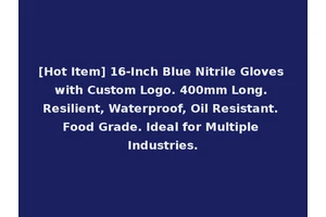 [Hot Item] 16-Inch Blue Nitrile Gloves with Custom Logo. 400mm Long. Resilient, Waterproof, Oil Resistant. Food Grade. Ideal for Multiple Industries.