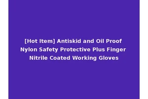 [Hot Item] Antiskid and Oil Proof Nylon Safety Protective Plus Finger Nitrile Coated Working Gloves