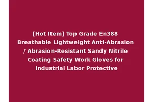 [Hot Item] Top Grade En388 Breathable Lightweight Anti-Abrasion / Abrasion-Resistant Sandy Nitrile Coating Safety Work Gloves for Industrial Labor Protective