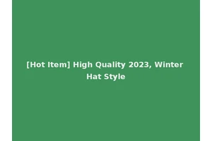 [Hot Item] High Quality 2023, Winter Hat Style