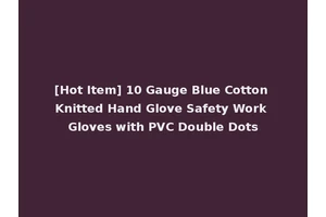 [Hot Item] 10 Gauge Blue Cotton Knitted Hand Glove Safety Work Gloves with PVC Double Dots