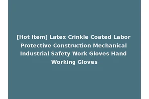 [Hot Item] Latex Crinkle Coated Labor Protective Construction Mechanical Industrial Safety Work Gloves Hand Working Gloves