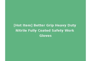[Hot Item] Better Grip Heavy Duty Nitrile Fully Coated Safety Work Gloves