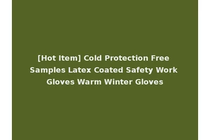 [Hot Item] Cold Protection Free Samples Latex Coated Safety Work Gloves Warm Winter Gloves
