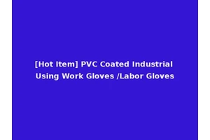 [Hot Item] PVC Coated Industrial Using Work Gloves /Labor Gloves