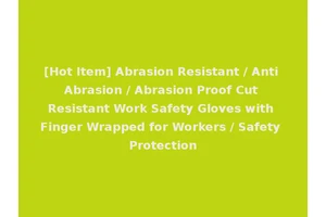 [Hot Item] Abrasion Resistant / Anti Abrasion / Abrasion Proof Cut Resistant Work Safety Gloves with Finger Wrapped for Workers / Safety Protection