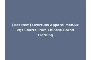 [Hot Item] Overruns Apparel Men's Shorts From Chinese Brand Clothing