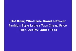 [Hot Item] Wholesale Brand Leftover Fashion Style Ladies Tops Cheap Price High Quality Ladies Tops