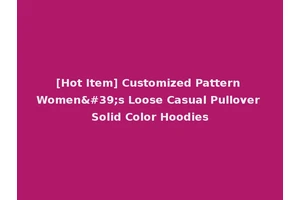 [Hot Item] Customized Pattern Women's Loose Casual Pullover Solid Color Hoodies