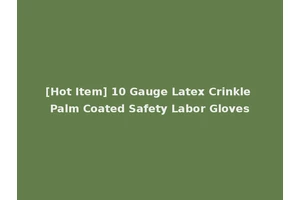 [Hot Item] 10 Gauge Latex Crinkle Palm Coated Safety Labor Gloves