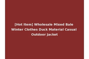 [Hot Item] Wholesale Mixed Bale Winter Clothes Duck Material Casual Outdoor Jacket
