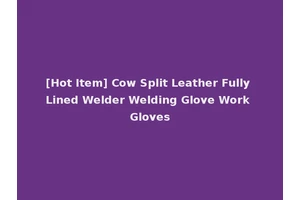 [Hot Item] Cow Split Leather Fully Lined Welder Welding Glove Work Gloves