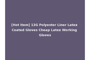 [Hot Item] 13G Polyester Liner Latex Coated Gloves Cheap Latex Working Gloves