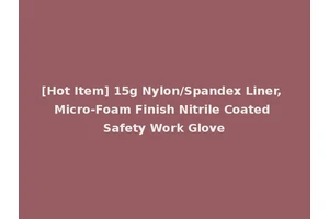 [Hot Item] 15g Nylon/Spandex Liner, Micro-Foam Finish Nitrile Coated Safety Work Glove