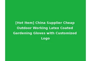 [Hot Item] China Supplier Cheap Outdoor Working Latex Coated Gardening Gloves with Customized Logo