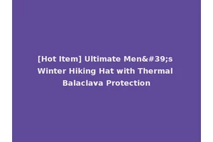 [Hot Item] Ultimate Men's Winter Hiking Hat with Thermal Balaclava Protection