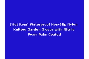 [Hot Item] Waterproof Non-Slip Nylon Knitted Garden Gloves with Nitrile Foam Palm Coated