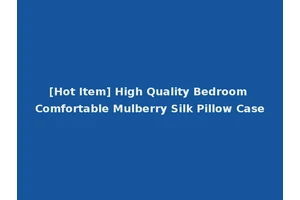 [Hot Item] High Quality Bedroom Comfortable Mulberry Silk Pillow Case