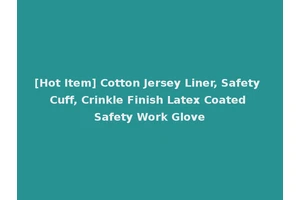 [Hot Item] Cotton Jersey Liner, Safety Cuff, Crinkle Finish Latex Coated Safety Work Glove