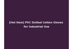 [Hot Item] PVC Dotted Cotton Gloves for Industrial Use