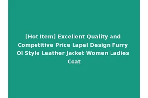[Hot Item] Excellent Quality and Competitive Price Lapel Design Furry Ol Style Leather Jacket Women Ladies Coat