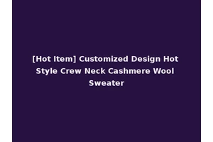 [Hot Item] Customized Design Hot Style Crew Neck Cashmere Wool Sweater