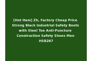 [Hot Item] Zh, Factory Cheap Price Strong Black Industrial Safety Boots with Steel Toe Anti-Puncture Construction Safety Shoes Men HSB287