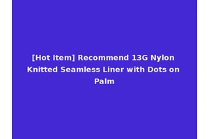 [Hot Item] Recommend 13G Nylon Knitted Seamless Liner with Dots on Palm