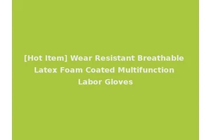 [Hot Item] Wear Resistant Breathable Latex Foam Coated Multifunction Labor Gloves