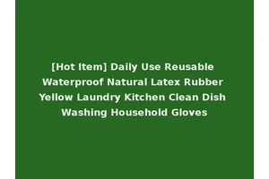 [Hot Item] Daily Use Reusable Waterproof Natural Latex Rubber Yellow Laundry Kitchen Clean Dish Washing Household Gloves