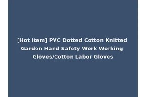 [Hot Item] PVC Dotted Cotton Knitted Garden Hand Safety Work Working Gloves/Cotton Labor Gloves