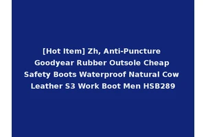 [Hot Item] Zh, Anti-Puncture Goodyear Rubber Outsole Cheap Safety Boots Waterproof Natural Cow Leather S3 Work Boot Men HSB289