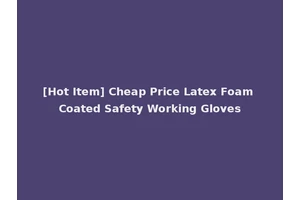[Hot Item] Cheap Price Latex Foam Coated Safety Working Gloves
