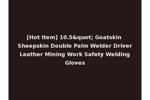 [Hot Item] 10.5" Goatskin Sheepskin Double Palm Welder Driver Leather Mining Work Safety Welding Gloves