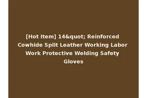 [Hot Item] 14" Reinforced Cowhide Split Leather Working Labor Work Protective Welding Safety Gloves