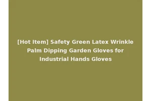 [Hot Item] Safety Green Latex Wrinkle Palm Dipping Garden Gloves for Industrial Hands Gloves