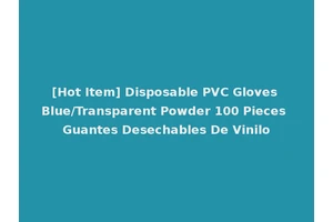 [Hot Item] Disposable PVC Gloves Blue/Transparent Powder 100 Pieces Guantes Desechables De Vinilo