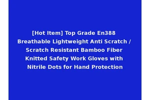 [Hot Item] Top Grade En388 Breathable Lightweight Anti Scratch / Scratch Resistant Bamboo Fiber Knitted Safety Work Gloves with Nitrile Dots for Hand Protection