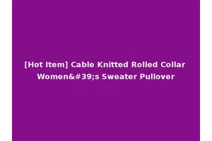 [Hot Item] Cable Knitted Rolled Collar Women's Sweater Pullover