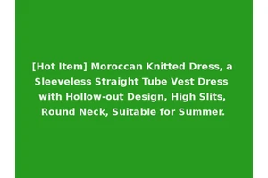 [Hot Item] Moroccan Knitted Dress, a Sleeveless Straight Tube Vest Dress with Hollow-out Design, High Slits, Round Neck, Suitable for Summer.
