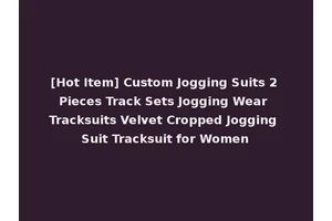 [Hot Item] Custom Jogging Suits 2 Pieces Track Sets Jogging Wear Tracksuits Velvet Cropped Jogging Suit Tracksuit for Women
