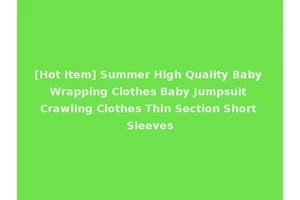 [Hot Item] Summer High Quality Baby Wrapping Clothes Baby Jumpsuit Crawling Clothes Thin Section Short Sleeves