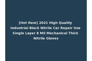 [Hot Item] 2021 High Quality Industrial Black Nitrile Car Repair Use Single Layer 8 Mil Mechanical Thick Nitrile Gloves