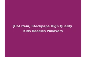 [Hot Item] Stockpapa High Quality Kids Hoodies Pullovers