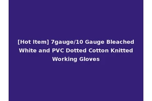 [Hot Item] 7gauge/10 Gauge Bleached White and PVC Dotted Cotton Knitted Working Gloves