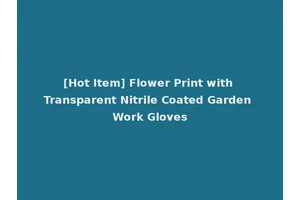 [Hot Item] Flower Print with Transparent Nitrile Coated Garden Work Gloves