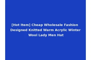 [Hot Item] Cheap Wholesale Fashion Designed Knitted Warm Acrylic Winter Wool Lady Men Hat