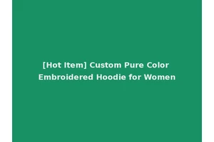 [Hot Item] Custom Pure Color Embroidered Hoodie for Women